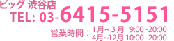 ビッグ渋谷店 03-6415-5151 営業時間9:00-20:00